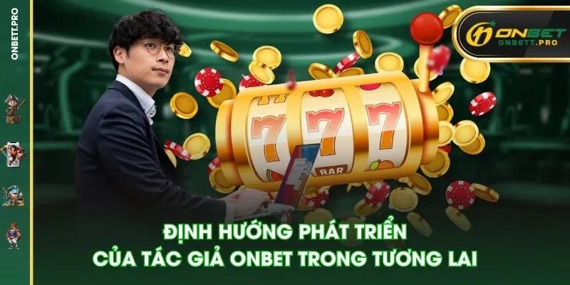 Định hướng phát triển của tác giả Onbet trong tương lai
