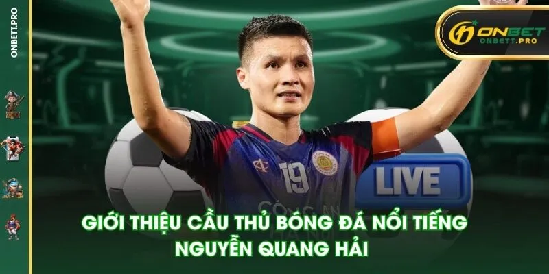 Giới thiệu cầu thủ bóng đá nổi tiếng Nguyễn Quang Hải