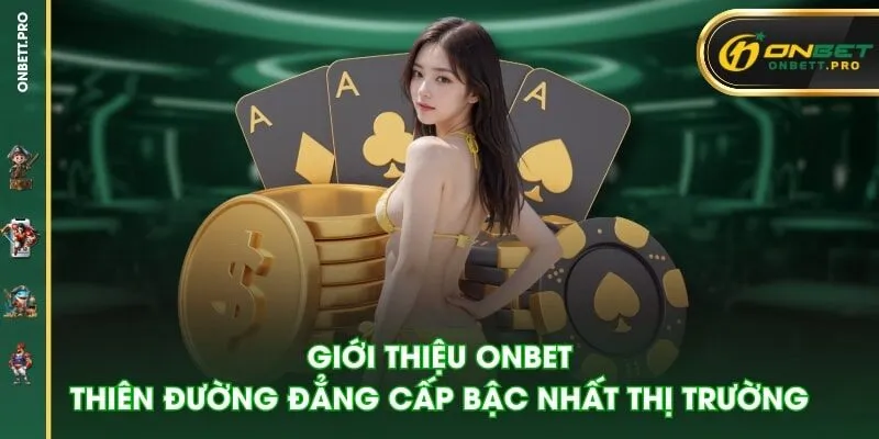 Giới thiệu ONBET - Thiên đường đẳng cấp bậc nhất thị trường