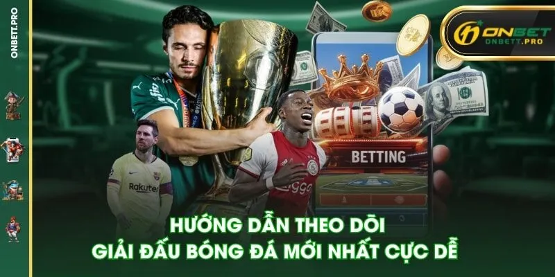 Hướng dẫn theo dõi giải đấu bóng đá mới nhất cực dễ