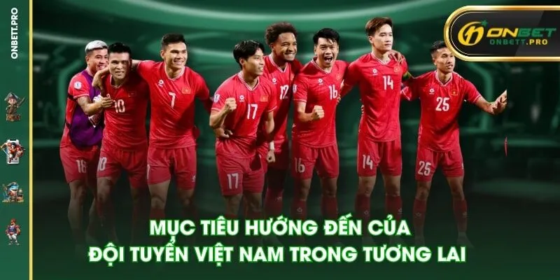 Mục tiêu hướng đến của đội tuyển Việt Nam trong tương lai
