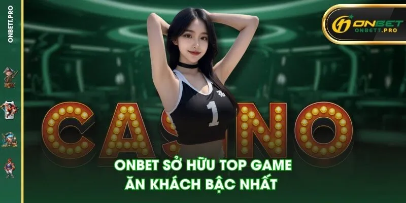 ONBET sở hữu top game ăn khách bậc nhất