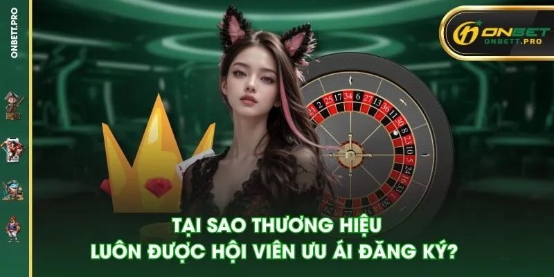 Tại sao thương hiệu luôn được hội viên ưu ái đăng ký?