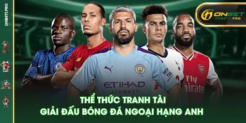Thể thức tranh tài giải đấu bóng đá Ngoại Hạng Anh