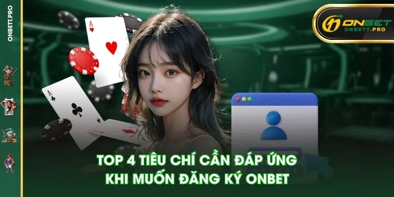 Top 4 tiêu chí cần đáp ứng khi muốn đăng ký ONBET