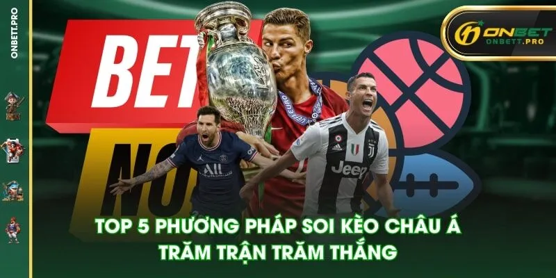 Top 5 phương pháp soi kèo châu Á trăm trận trăm thắng
