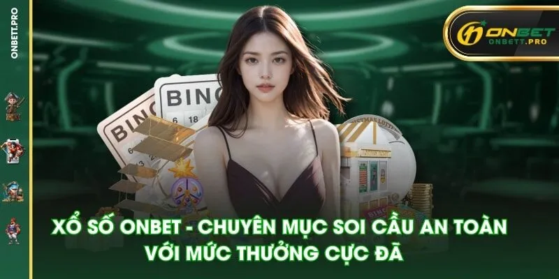 Xổ số ONBET - Chuyên mục soi cầu an toàn với mức thưởng cực đã
