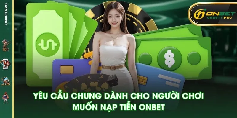 Yêu cầu chung dành cho người chơi muốn nạp tiền ONBET